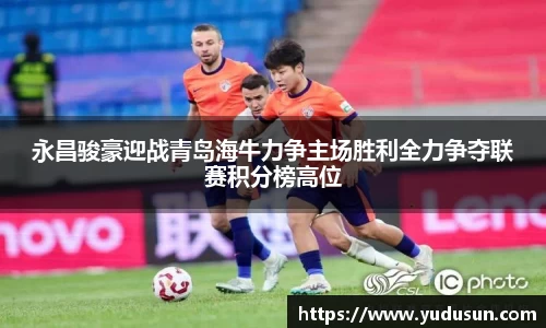 竞技宝永昌骏豪迎战青岛海牛力争主场胜利全力争夺联赛积分榜高位